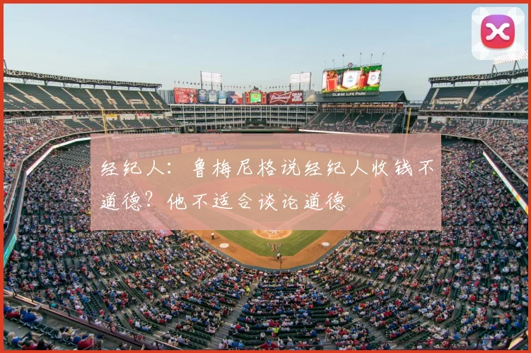 经纪人：鲁梅尼格说经纪人收钱不道德？他不适合谈论道德